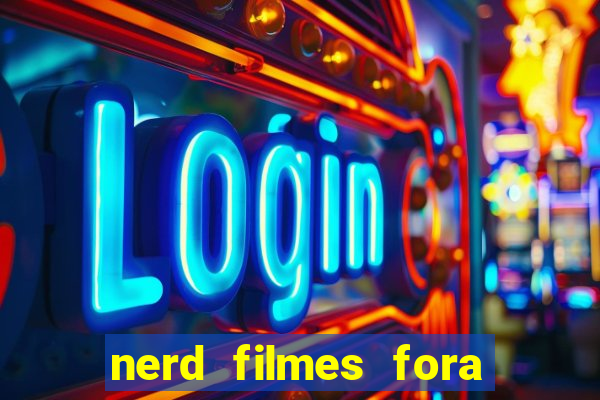 nerd filmes fora do ar